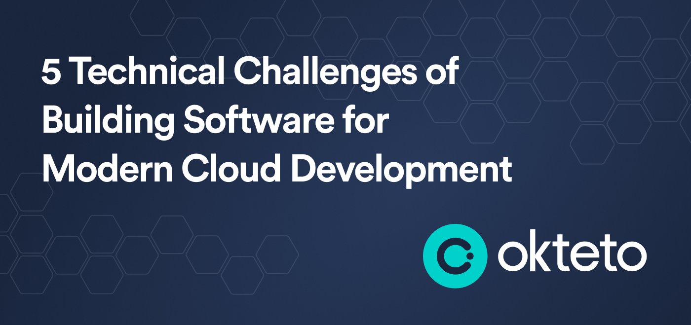 The image features the text "5 Technical Challenges of Building Software for Modern Cloud Development" in bold white letters on a dark blue background with a hexagonal pattern. The Okteto logo, a teal circle with a stylized "C," is positioned at the bottom right. The design highlights the key technical challenges developers face when building software for cloud-based environments, likely providing insights or strategies to address these challenges within the context of modern cloud development.