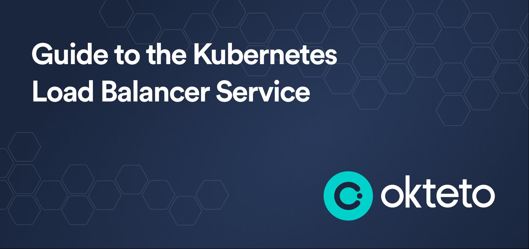 Blue background, white words that say Guide to the Kubernetes Load Balancer Service' with the okteto logo in the lower right hand corner