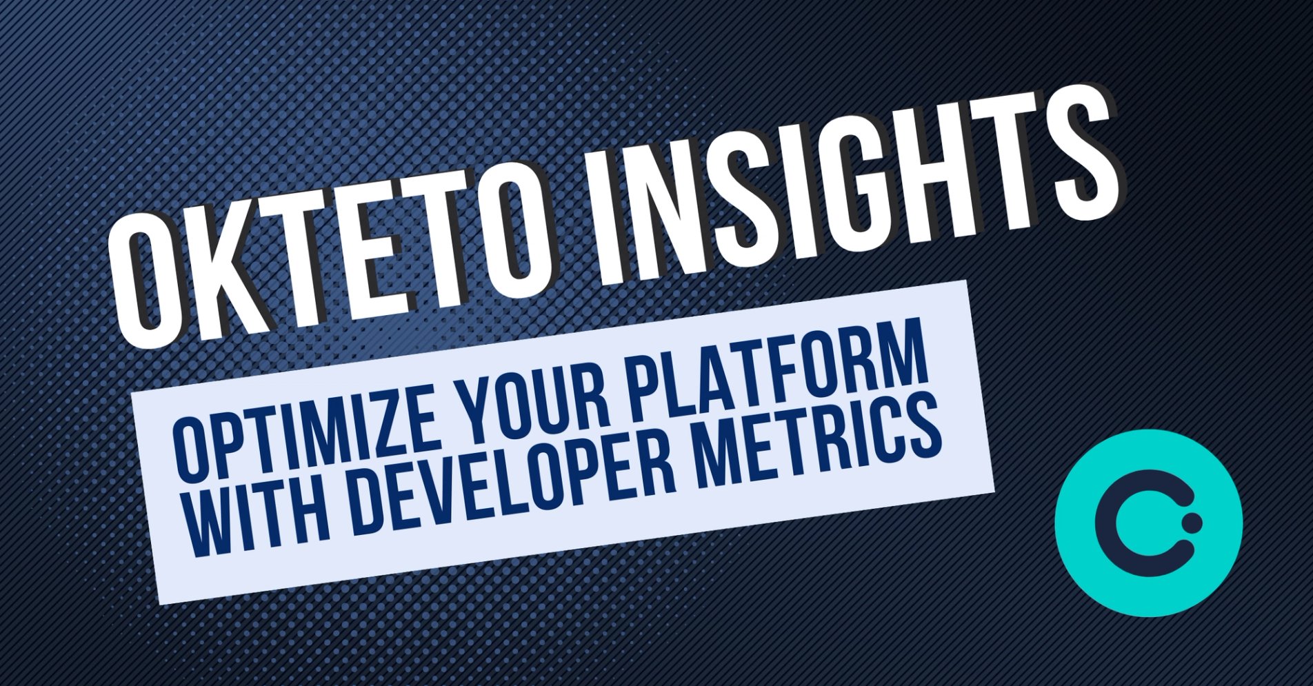 Okteto Insights: Critical Metrics For Platform Teams