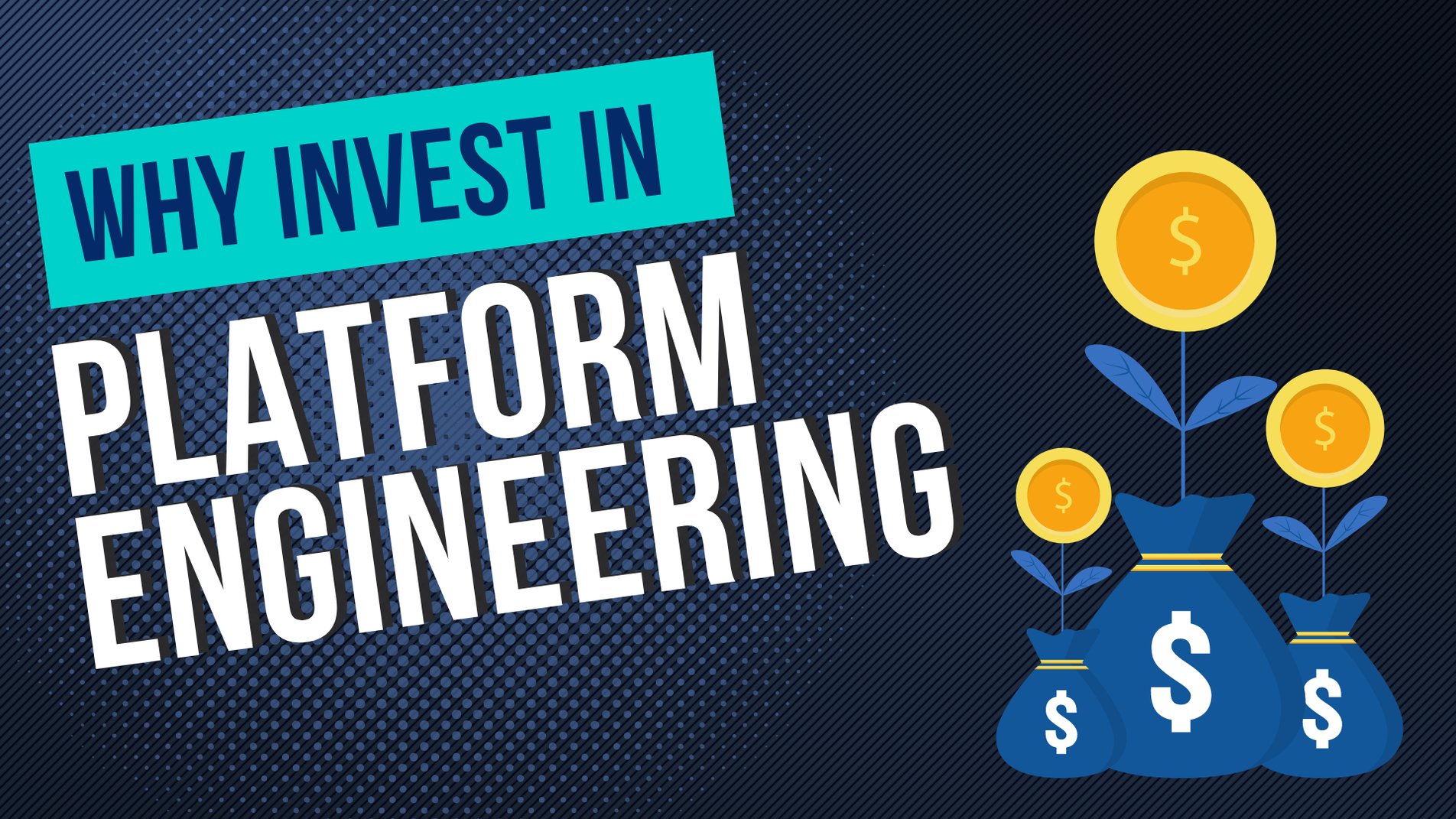 Image that says 'why invest in platform engineering' and shows money plants growing from money bags.