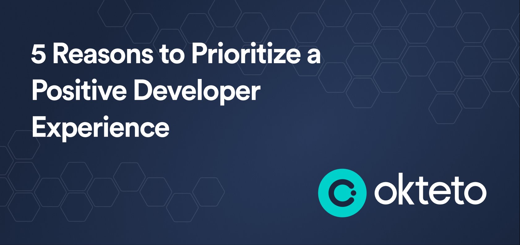 The image features the text "5 Reasons to Prioritize a Positive Developer Experience" in bold white letters on a dark blue background with a hexagonal pattern. The Okteto logo, a teal circle with a stylized "C," is positioned at the bottom right. The design suggests a focus on the importance of maintaining a positive developer experience, likely offering insights or reasons why this should be a priority within development teams or organizations.